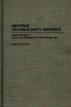 Meeting Technology's Advance: Social Change in China and Zimbabwe in the Railway Age de James Z. Gao