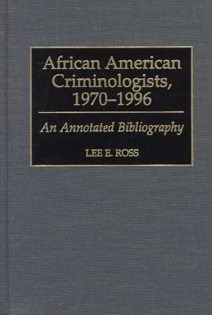 African American Criminologists, 1970-1996: An Annotated Bibliography de Lee Ross