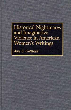 Historical Nightmares and Imaginative Violence in American Women's Writings de Amy S. Gottfried