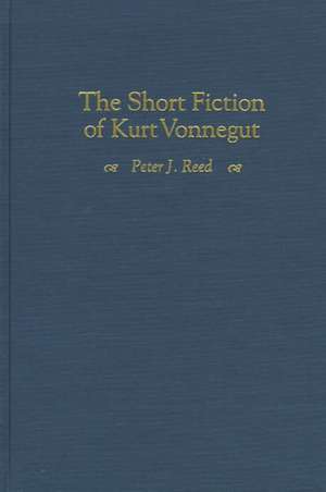 The Short Fiction of Kurt Vonnegut de Peter Reed