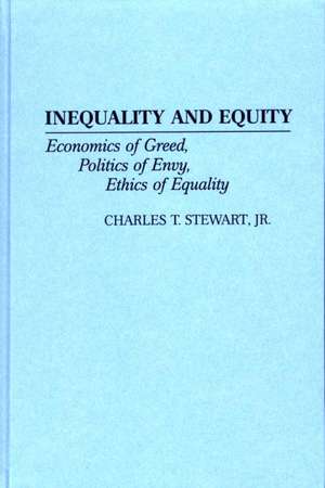 Inequality and Equity: Economics of Greed, Politics of Envy, Ethics of Equality de Charles T. Stewart