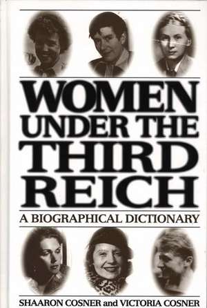 Women under the Third Reich: A Biographical Dictionary de Shaaron Cosner