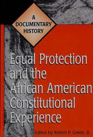 Equal Protection and the African American Constitutional Experience: A Documentary History de Robert P. Green Jr.