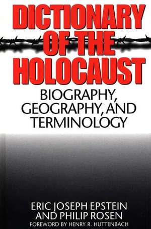 Dictionary of the Holocaust: Biography, Geography, and Terminology de Eric J. Epstein