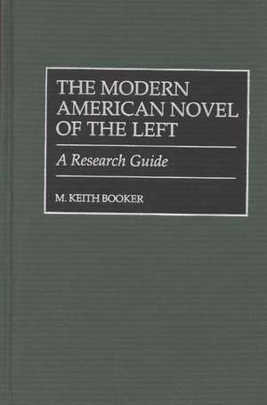 The Modern American Novel of the Left: A Research Guide de Prof. M. Keith Booker