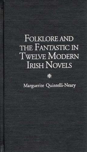 Folklore and the Fantastic in Twelve Modern Irish Novels de Marguerite Quintelli-Neary