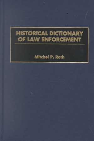 Historical Dictionary of Law Enforcement de Mitchel P. Roth