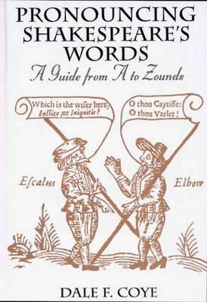 Pronouncing Shakespeare's Words: A Guide from A to Zounds de Dale F. Coye