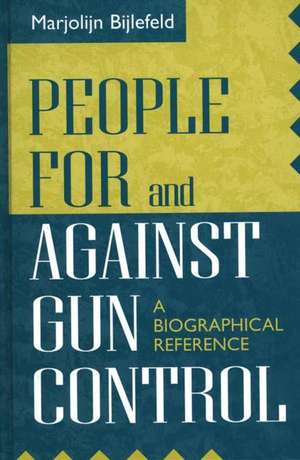 People For and Against Gun Control: A Biographical Reference de Marjolijn Bijlefeld