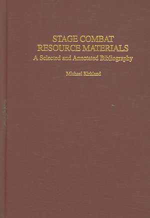 Stage Combat Resource Materials: A Selected and Annotated Bibliography de Michael Kirkland