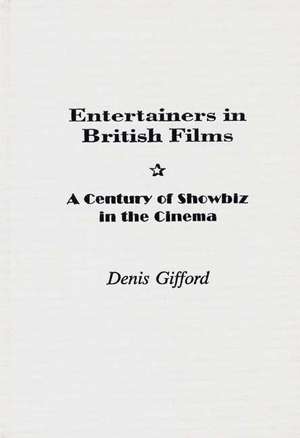 Entertainers in British Films: A Century of Showbiz in the Cinema de Dennis Gifford