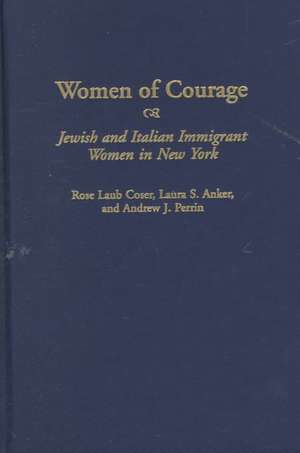 Women of Courage: Jewish and Italian Immigrant Women in New York de Rose Laub Coser