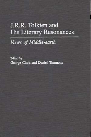 J.R.R. Tolkien and His Literary Resonances: Views of Middle-earth de George Clark