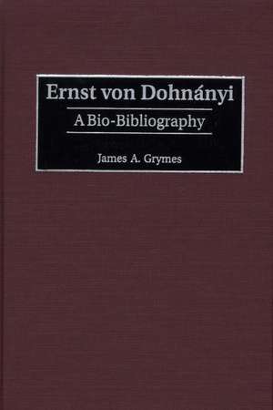 Ernst von Dohnányi: A Bio-Bibliography de James A. Grymes