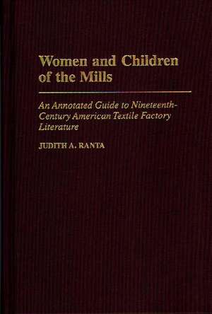 Women and Children of the Mills: An Annotated Guide to Nineteenth-Century American Textile Factory Literature de Judith Ranta