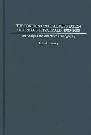 The Foreign Critical Reputation of F. Scott Fitzgerald, 1980-2000: An Analysis and Annotated Bibliography de Linda C. Stanley