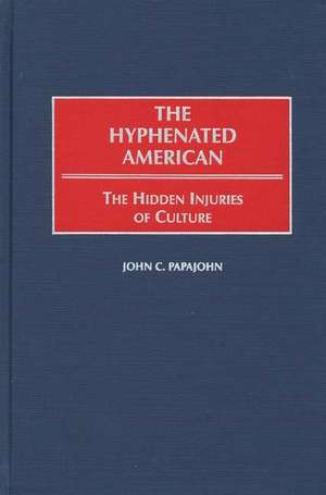 The Hyphenated American: The Hidden Injuries of Culture de John Papajohn