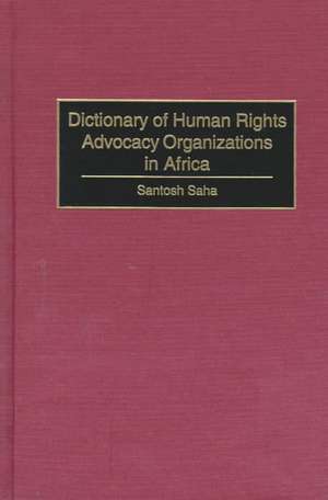 Dictionary of Human Rights Advocacy Organizations in Africa de Santosh C. Saha