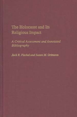 The Holocaust and Its Religious Impact: A Critical Assessment and Annotated Bibliography de Jack Fischel