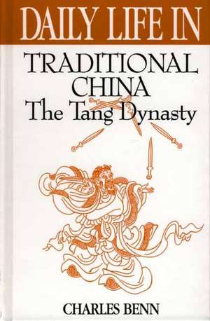 Daily Life in Traditional China: The Tang Dynasty de Charles Benn