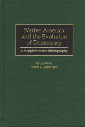 Native America and the Evolution of Democracy: A Supplementary Bibliography de Bruce E. Johansen