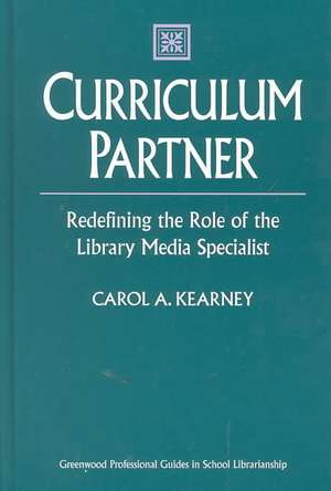 Curriculum Partner: Redefining the Role of the Library Media Specialist de Carol A. Kearney