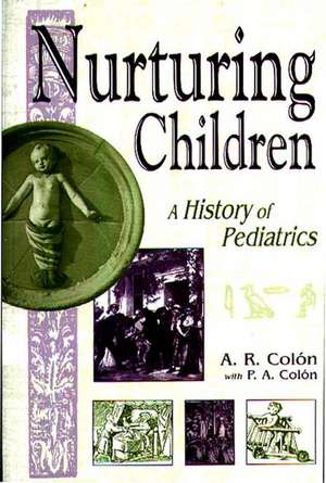 Nurturing Children: A History of Pediatrics de A. R. Colón