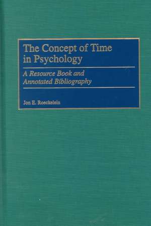 The Concept of Time in Psychology: A Resource Book and Annotated Bibliography de Jon Roeckelein