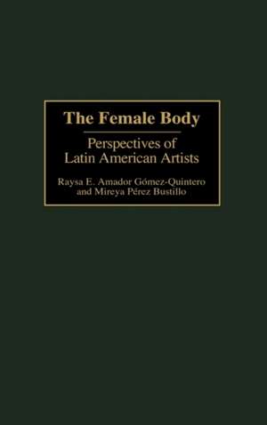 The Female Body: Perspectives of Latin American Artists de Raysa E. Gómez-Quintero