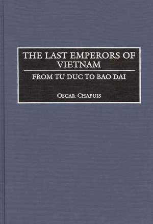 The Last Emperors of Vietnam: From Tu Duc to Bao Dai de Oscar Chapuis