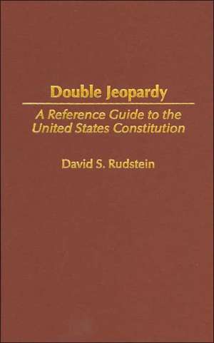 Double Jeopardy: A Reference Guide to the United States Constitution de David Rudstein