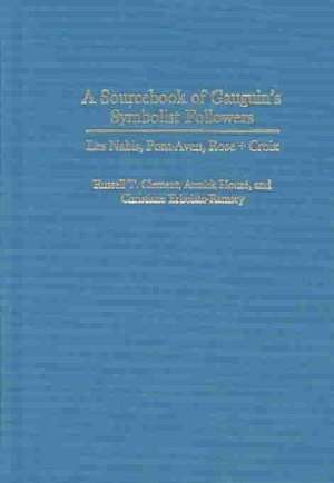 A Sourcebook of Gauguin's Symbolist Followers: Les Nabis, Pont-Aven, Rose + Croix de Russell T. Clement