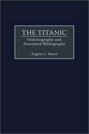 The Titanic: Historiography and Annotated Bibliography de Eugene L. Rasor