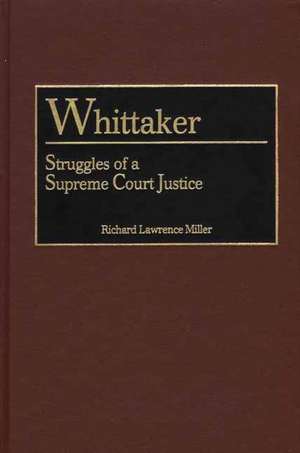 Whittaker: Struggles of a Supreme Court Justice de Richard L. Miller