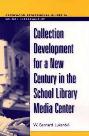 Collection Development for a New Century in the School Library Media Center de W. Bernard Lukenbill