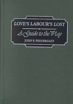 Love's Labour's Lost: A Guide to the Play de John Pendergast