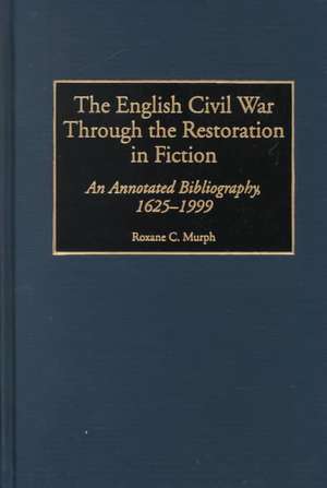 The English Civil War Through the Restoration in Fiction: An Annotated Bibliography, 1625-1999 de Roxane Murph