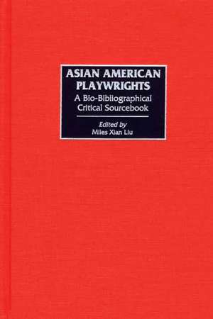 Asian American Playwrights: A Bio-Bibliographical Critical Sourcebook de Miles Liu