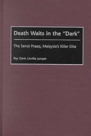 Death Waits in the Dark: The Senoi Praaq, Malaysia's Killer Elite de Roy Jumper