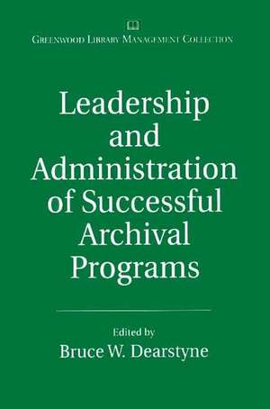 Leadership and Administration of Successful Archival Programs de Bruce W. Dearstyne