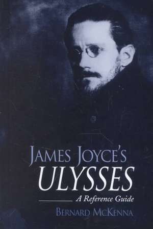 James Joyce's Ulysses: A Reference Guide de Bernard McKenna