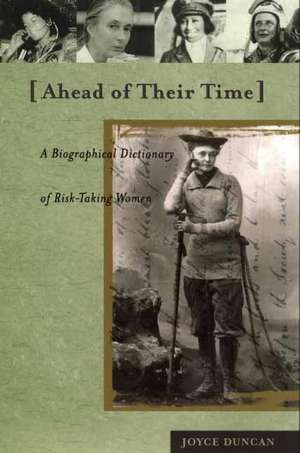 Ahead of Their Time: A Biographical Dictionary of Risk-Taking Women de Joyce D. Duncan