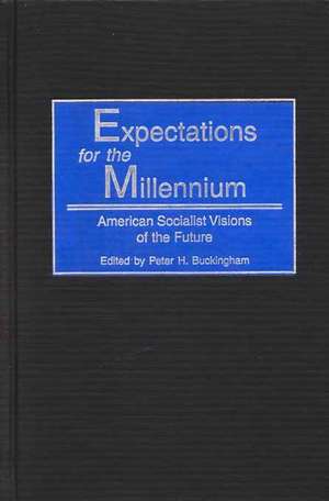 Expectations for the Millennium: American Socialist Visions of the Future de Peter H. Buckingham