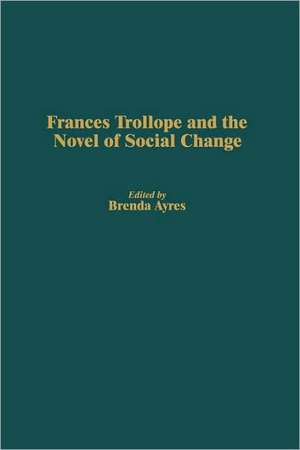 Frances Trollope and the Novel of Social Change de Brenda Ayres