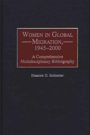 Women in Global Migration, 1945-2000: A Comprehensive Multidisciplinary Bibliography de Eleanore O. Hofstetter