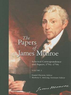 The Papers of James Monroe: Selected Correspondence and Papers, 1794–1796, Volume 3 de Daniel Preston