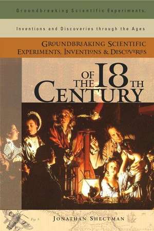 Groundbreaking Scientific Experiments, Inventions, and Discoveries of the 18th Century de Jonathan Shectman