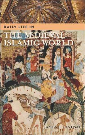 Daily Life in the Medieval Islamic World de James E. Lindsay