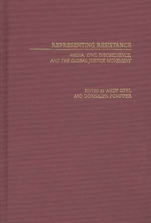 Representing Resistance: Media, Civil Disobedience, and the Global Justice Movement de Andrew Opel