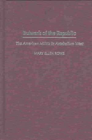 Bulwark of the Republic: The American Militia in Antebellum West de Mary Ellen Rowe